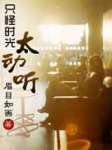 只怪时光太动听